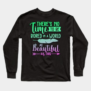 There's No Time To Be Bored In A World As Beautiful As This Long Sleeve T-Shirt